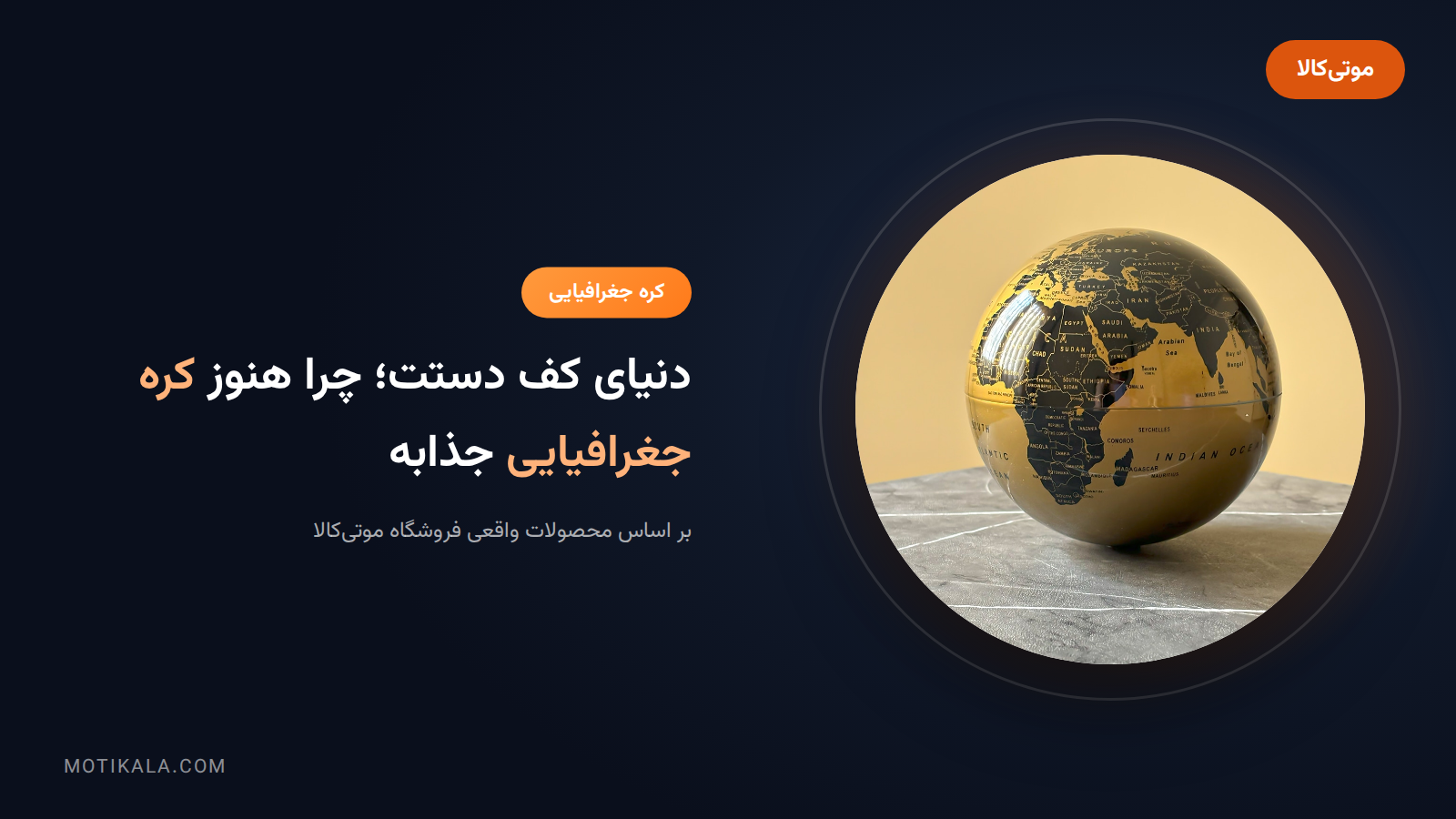 دنیای کف دستت؛ چرا هنوز کره جغرافیایی جذابه | موتی‌کالا